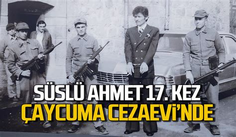 Süslü Ahmet သည် Çaycuma အကျဉ်းထောင်တွင် ၁၇ ကြိမ်မြောက်ရှိနေသည်။